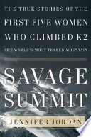 Savage summit : the true stories of the first five women who climbed K2, the world's most feared mountain /