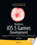 Beginning iOS 5 games development : using the iOS 5 SDK for iPad, iPhone, and iPod Touch /
