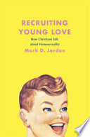 Recruiting young love : how Christians talk about homosexuality /