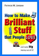 How to make brilliant stuff that people love... : and make big money out of it /