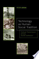 Technology as human social tradition : cultural transmission among hunter-gatherers /