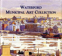 Waterford municipal art collection : a history and catalogue /