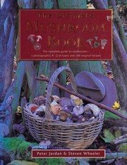 The ultimate mushroom book : the complete guide to identifying, picking and using mushrooms-- a photographic A-Z of types and 100 original recipes /