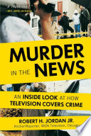 Murder in the news : an inside look at how television covers crime /