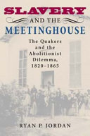Slavery and the meetinghouse : the Quakers and the abolitionist dilemma, 1820-1865 /