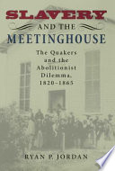 Slavery and the meetinghouse : the Quakers and the abolitionist dilemma, 1820-1865 /