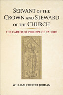 Servant of the Crown and steward of the Church : the career of Philippe of Cahors /