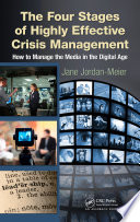 The Four Stages of Highly Effective Crisis Management : How to Manage the Media in the Digital Age /