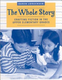 The whole story : crafting fiction in the upper elementary grades /