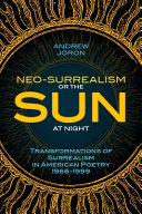 Neo-surrealislm, or, The sun at night : transformations of surrealism in American poetry 1966-1999 /