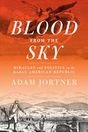 Blood from the sky : miracles and politics in the early American republic /