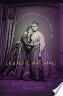 Exquisite materials : episodes in the queer history of Victorian style /