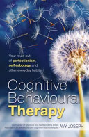 Cognitive behavioural therapy : your route out of perfectionism, self-sabotage and other everyday habits /