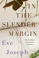 In the slender margin : the intimate strangeness of dying /