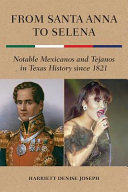 From Santa Anna to Selena : notable Mexicanos and Tejanos in Texas history since 1821 /