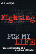 Fighting for my life : the confession of a violent offender /