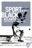 Sport in the Black Atlantic : cricket, Canada and the Caribbean diaspora /