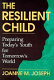 The resilient child : preparing today's youth for tomorrow's world /