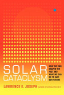 Solar cataclysm : how the sun shaped the past and what we can do to save our future /