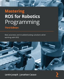 Mastering ROS for Robotics Programming - Third Edition /
