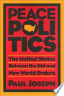 Peace politics : the United States between the old and new world orders /