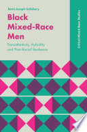 Black mixed-race men : transatlanticity, hybridity and 'post-racial' resilience /