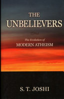 The unbelievers : the evolution of modern atheism /