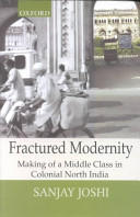 Fractured modernity : making of a middle class in colonial North India /