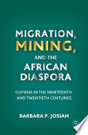 Migration, Mining, and the African Diaspora : Guyana in the Nineteenth and Twentieth Centuries /