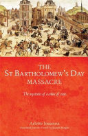 The Saint Bartholomew's Day massacre : the mysteries of a crime of state (24 August 1572) /