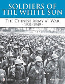 Soldiers of the white sun : the Chinese Army at war, 1931-1949 /