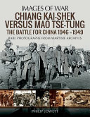 Chiang Kai-Shek versus Mao Tse-Tung : the battle for China, 1946-1949 /