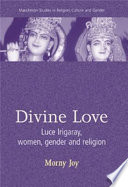 Divine love : Luce Irigaray, women, gender and religion /