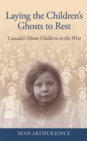 Laying the children's ghosts to rest : Canada's home children in the West /