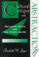 Cultural critique and abstraction : Marianne Moore and the avant-garde /