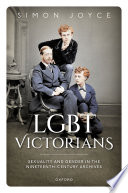 LGBT Victorians : sexuality and gender in the nineteenth-century archives /