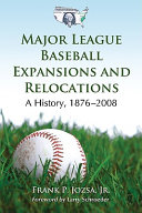 Major league baseball expansions and relocations : a history, 1876-2008 /