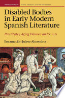 Disabled bodies in early modern Spanish literature : prostitutes, aging women and saints /