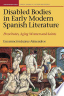 Disabled bodies in early modern Spanish literature : prostitutes, aging women and saints /