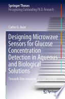 Designing Microwave Sensors for Glucose Concentration Detection in Aqueous and Biological Solutions   : Towards Non-invasive Glucose Sensing /