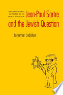 Jean-Paul Sartre and the Jewish question : anti-antisemitism and the politics of the French intellectual /