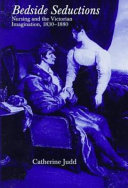 Bedside seductions : nursing and the Victorian imagination, 1830-1880 /