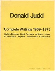 Donald Judd : complete writings, 1959-1975; gallery reviews, book reviews, articles, letters to the editor, reports, statements, complaints.