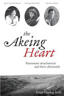 The akeing heart : passionate attachments and their aftermath : Sylvia Townsend Warner, Valentine Ackland, and Elizabeth Wade White /