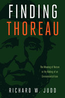 Finding Thoreau : the meaning of nature in the making of an environmental icon /