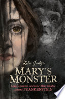 Mary's monster : love, madness, and how Mary Shelley created Frankenstein /