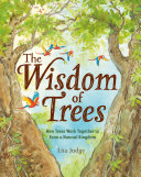 The wisdom of trees : how trees work together to form a natural kingdom /
