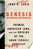 Genesis : Truman, American Jews, and the origins of the Arab/Israeli conflict /