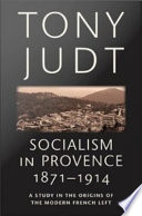 Socialism in Provence, 1871-1914 : a study in the origins of the modern French Left /