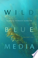 Wild blue media : thinking through seawater /